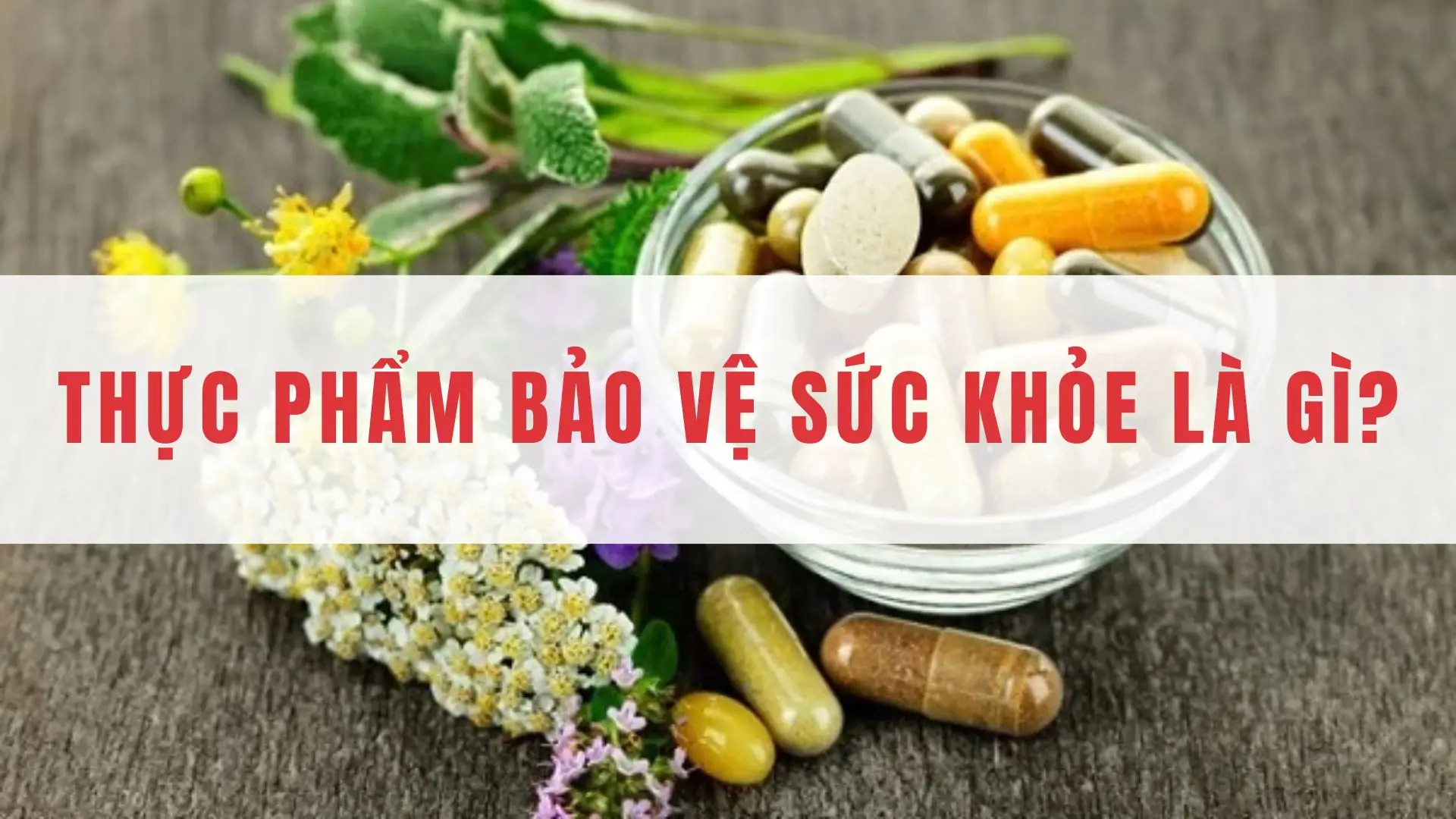Thực phẩm bảo vệ sức khỏe là gì? Có phải là thuốc không?